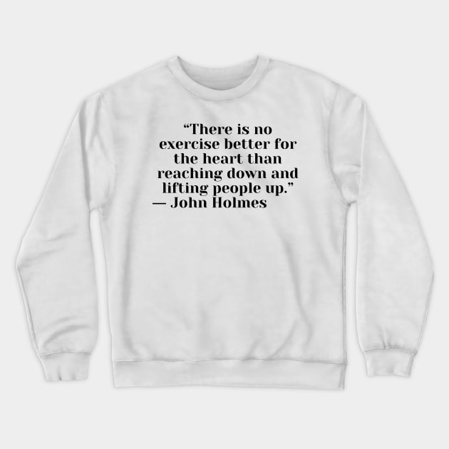Quote John Holmes about charity Crewneck Sweatshirt by AshleyMcDonald